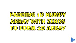 Padding 1D Numpy Array With Zeros To Form 2D Array 2 Solutions