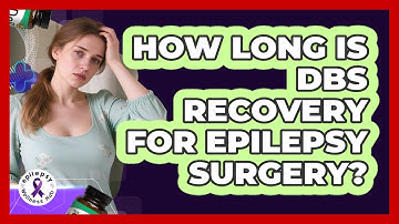 How Long Is DBS Recovery For Epilepsy Surgery? - Epilepsy Wellness Hub