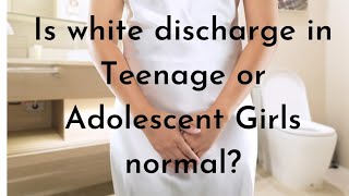 Why white discharge in Teenage girls? Is it normal?