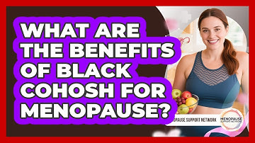 What Are The Benefits Of Black Cohosh For Menopause? - Menopause Support Network