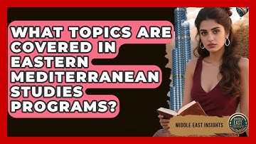 What Topics Are Covered in Eastern Mediterranean Studies Programs? - Middle East Insights