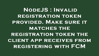 NodeJS : Invalid registration token provided. Make sure it matches the registration token the client