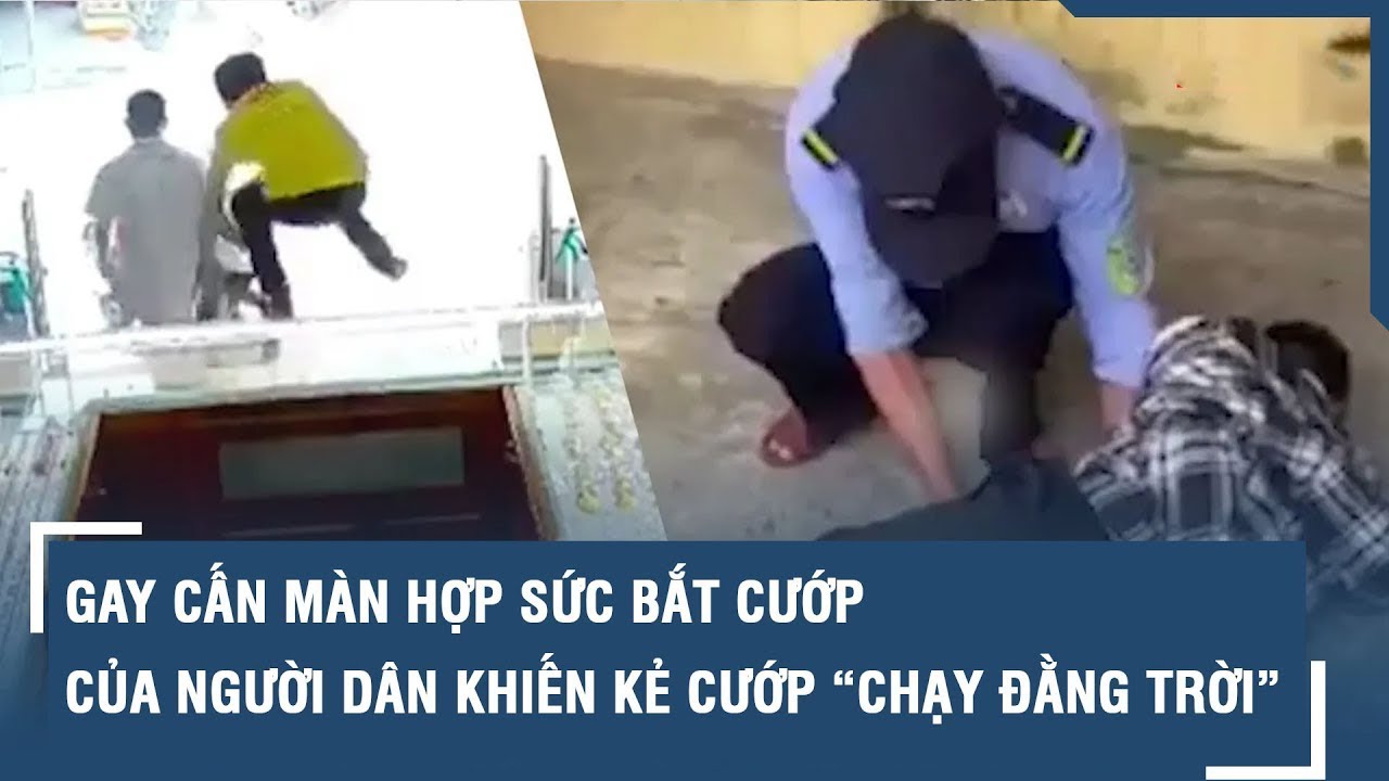 GAY CẤN màn hợp sức bắt cướp của người dân khiến kẻ cướp “chạy đằng trời”