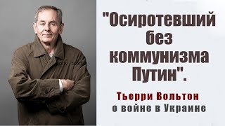 "Осиротевший без коммунизма Путин". Тьерри Вольтон о войне в Украине.