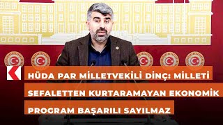 Hüda Par Milletvekili Dinç: Milleti Sefaletten Kurtaramayan Ekonomik Program Başarılı Sayılmaz