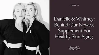 Danielle & Whitney: Behind Our Newest Supplement For Healthy Skin Aging