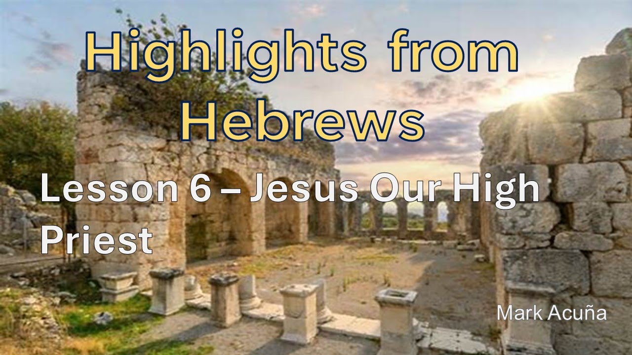 Highlights of Hebrews - Lesson 6, Jesus Our High Priest - YouTube