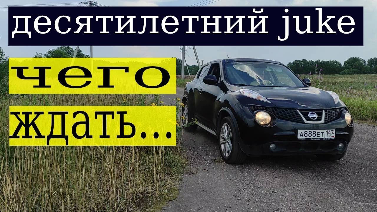 NISSAN JUKE  ДЕСЯТИЛЕТКА НА ВАРИАТОРЕ  РАССКАЗ О НИССАНЕ