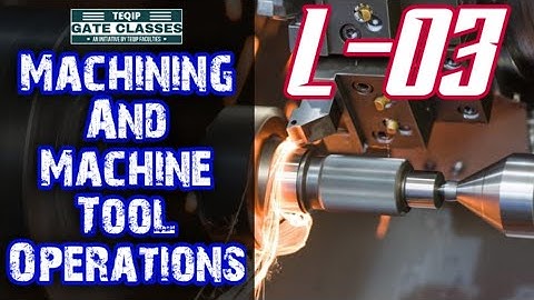 Lec - 03 | ME | Machining (Manufacturing) by Mohit Sir | #GATE by #TEQIP_Faculties #LetsCrackTheGATE