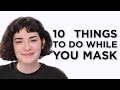 10 Things To Do While You Mask