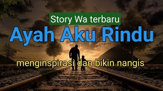 Ayah Aku Rindu, Story Wa keren terbaru bikin nangis