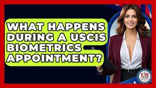 What Happens During A USCIS Biometrics Appointment? - US Citizenship Immigration Guide
