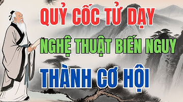 QUỶ CỐC TỬ DẠY : Nghệ Thuật Biến Nguy Thành Cơ Hội | Triết Lý Sống.