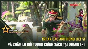 TRI ÂN CÁC ANH HÙNG LIỆT SĨ VÀ CHĂM LO ĐỐI TƯỢNG CHÍNH SÁCH TẠI QUẢNG TRỊ