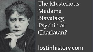 The Mysterious Madame Blavatsky - Psychic or Charlatan?