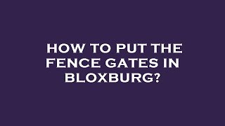 How to put the fence gates in bloxburg?