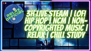 3H LIVE STEAM   Lofi Hip Hop    NCM   Non Copyrighted Music   Relax   Chill study