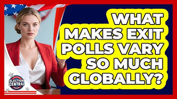 What Makes Exit Polls Vary So Much Globally? - Election Central Channel