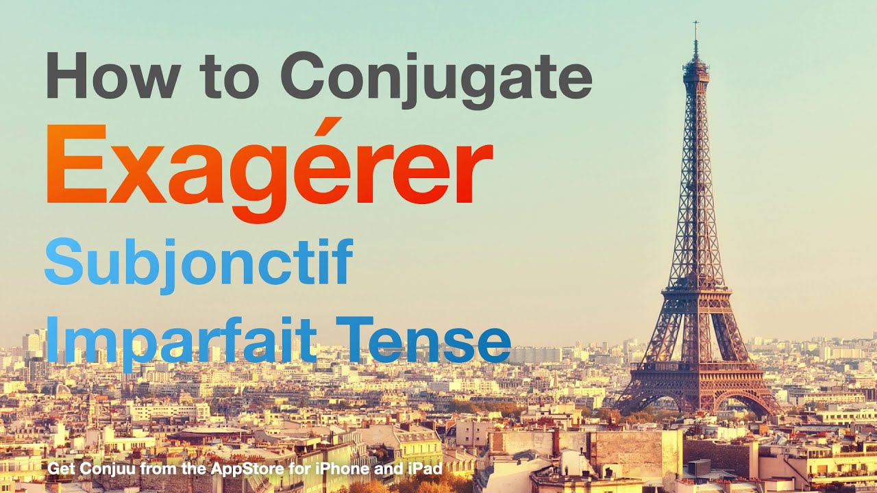 How to conjugate Exagérer (to exaggerate ) in Subjonctif Imparfait tense.