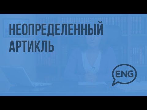 Неопределенный артикль. Видеоурок по английскому языку 7 - 8 класс