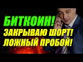 БИТКОИН!! ЗАКРЫВАЮ ШОРТ!!! ЛОЖНЫЙ ПРОБОЙ!