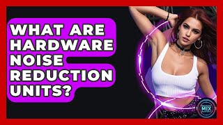 What Are Hardware Noise Reduction Units? - Electronic Mix Masters