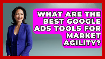 What Are The Best Google Ads Tools For Market Agility? - Saas Marketing Wizards