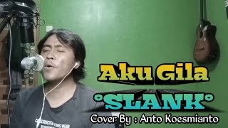 Slank - Aku Gila || anto koesmianto cover