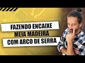 Dessa forma, você vai saber COMO FAZER ENCAIXE MEIA MADEIRA com ARCO DE SERRA