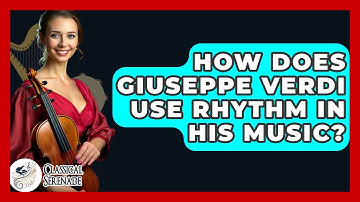 How Does Giuseppe Verdi Use Rhythm In His Music? - Classical Serenade