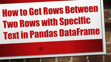 How to Get Rows Between Two Rows with Specific Text in Pandas DataFrame