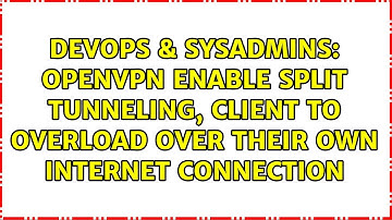 OpenVPN enable split tunneling, client to overload over their own Internet connection
