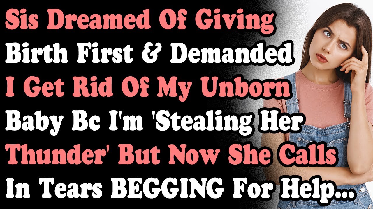 Sister Demanded I Get Rid Of My Unborn Baby Bc I Steal Her Thunder But Now Calls BEGGING For Help...