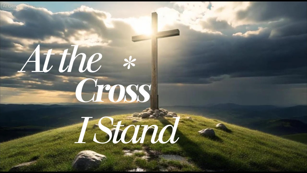 🎶AT THE CROSS I STAND | Worship Song of Forgiveness & New Life | Jesus Saves