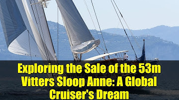 Exploring the Sale of the 53m Vitters Sloop Anne: A Global Cruiser