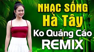 Nhạc Sống Hà Tây Remix KHÔNG QUẢNG CÁO 2025 - Liên Khúc Nhạc Sống Chuẩn Thập Niên 90 Căng Đét