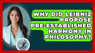 Why Did Leibniz Propose Pre-established Harmony In Philosophy? - Philosophy Beyond