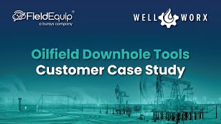 FieldEquip Enabled WellWorx Achieve Great Operational Efficiency Through Field Service Solution