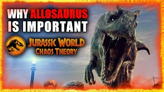 Why The Allosaurus Is So Important For Jurassic World Chaos Theory