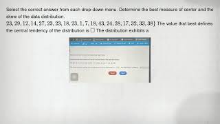 Select the correct answer from each drop-down menu. Determine the best measure of center and the ske