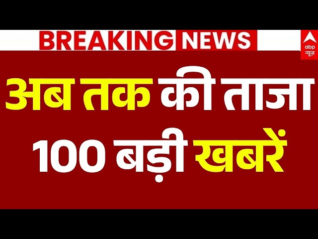 Aaj Ki 100 Khabar LIVE: आज की ताजा 100 खबरें| Headlines Today | Top News | Hindi News | Delhi CJP