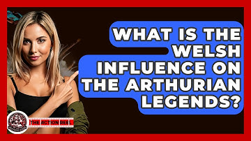 What Is The Welsh Influence On The Arthurian Legends? - The Action Reel