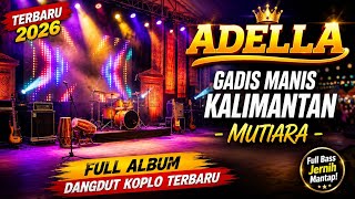 Gadis Manis Kalimantan - Mutiara | OM ADELLA Terbaru 2026 Full Album Dangdut Koplo Jernih Mantap!