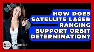 How Does Satellite Laser Ranging Support Orbit Determination? - Physics Frontier