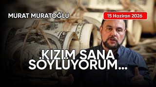 Murat Muratoğlu: Kizim Sana Söylüyorum…, Tarih: 15 Haziran 2026