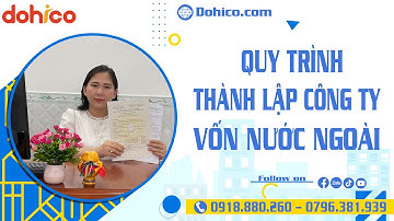 Quy trình để thực hiện thủ tục THÀNH LẬP CÔNG TY CÓ VỐN ĐẦU TƯ NƯỚC NGOÀI | Pháp lý DOHICO