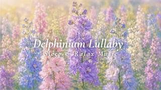 Delphinium Lullaby in Soft Light 🌙 gentle piano · relaxing sleep music for deep rest
