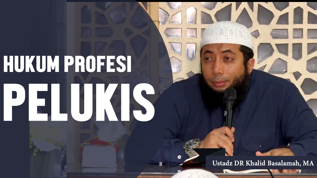 Hukum profesi pelukis, Ustadz DR Khalid Basalamah, MA