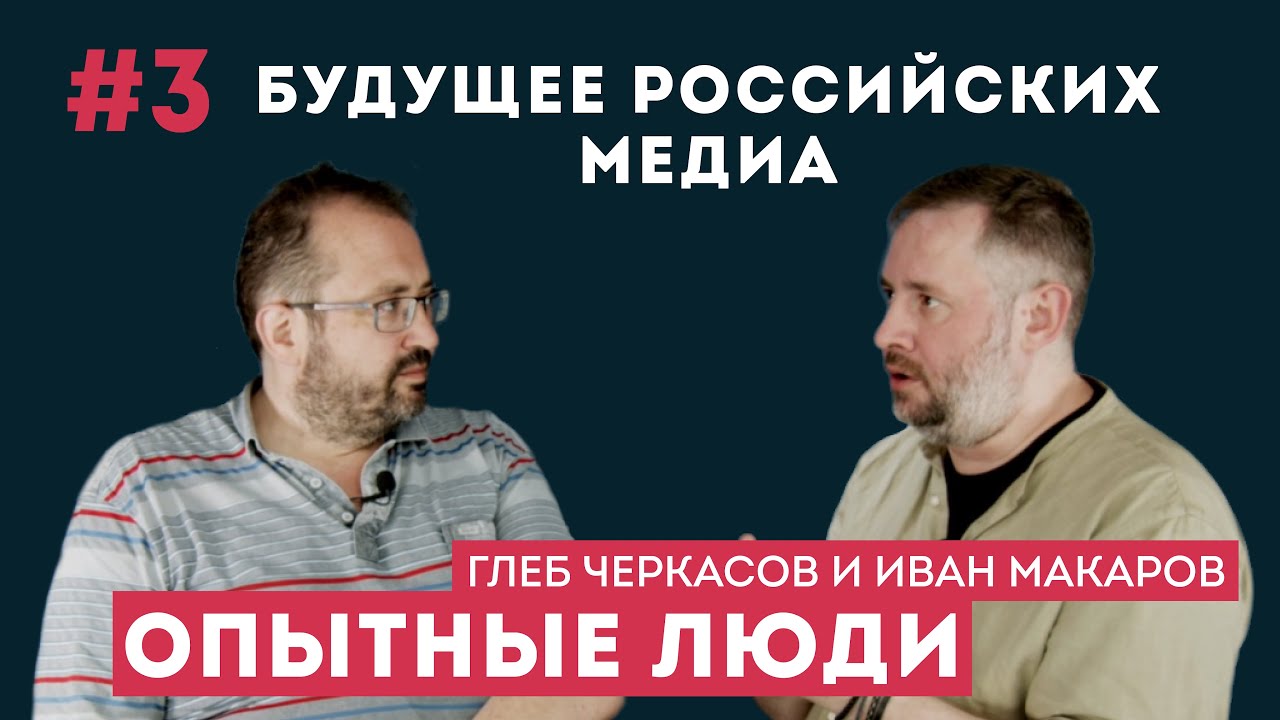 Опытные люди. #3 Будущее российских медиа. Глеб Черкасов и Иван Макаров