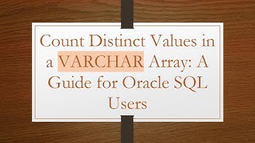Count Distinct Values in a VARCHAR Array: A Guide for Oracle SQL Users